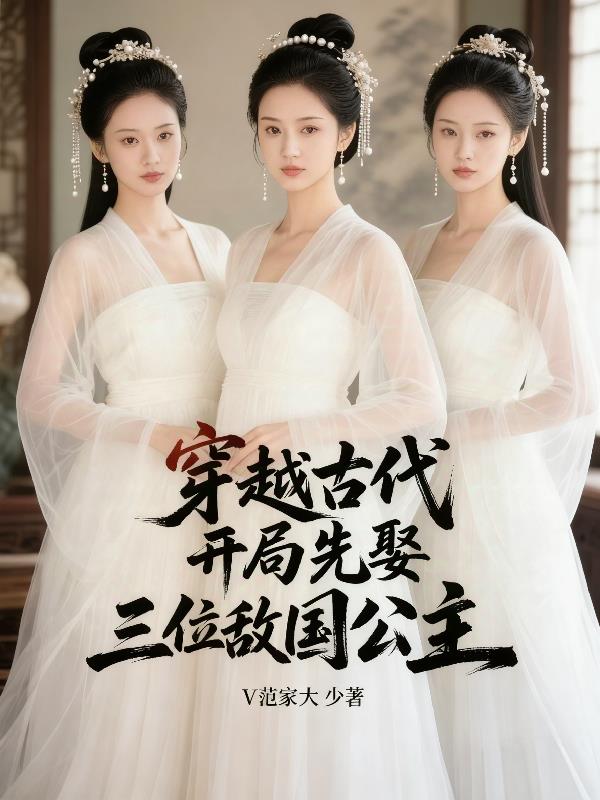 穿越古代开局先娶三位敌国公主